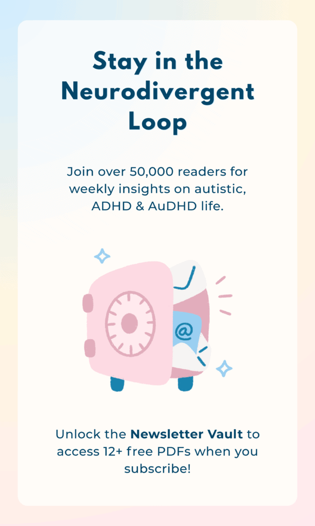 “Tall rectangular graphic with a soft gradient background and dark blue heading text that reads ‘Stay in the Neurodivergent Loop.’ Below, smaller text says, ‘Join over 50,000 readers for weekly insights on autistic, ADHD & AuDHD life.’ An illustration of a pink safe or vault appears near the bottom, with an envelope and email symbol peeking out from the open door. Under the illustration, text reads, ‘Unlock the Newsletter Vault to access 12+ free PDFs when you subscribe!’