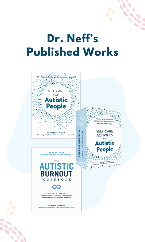 “Dr. Neff’s published works featuring books and card deck for autistic people and autistic burnout.”
