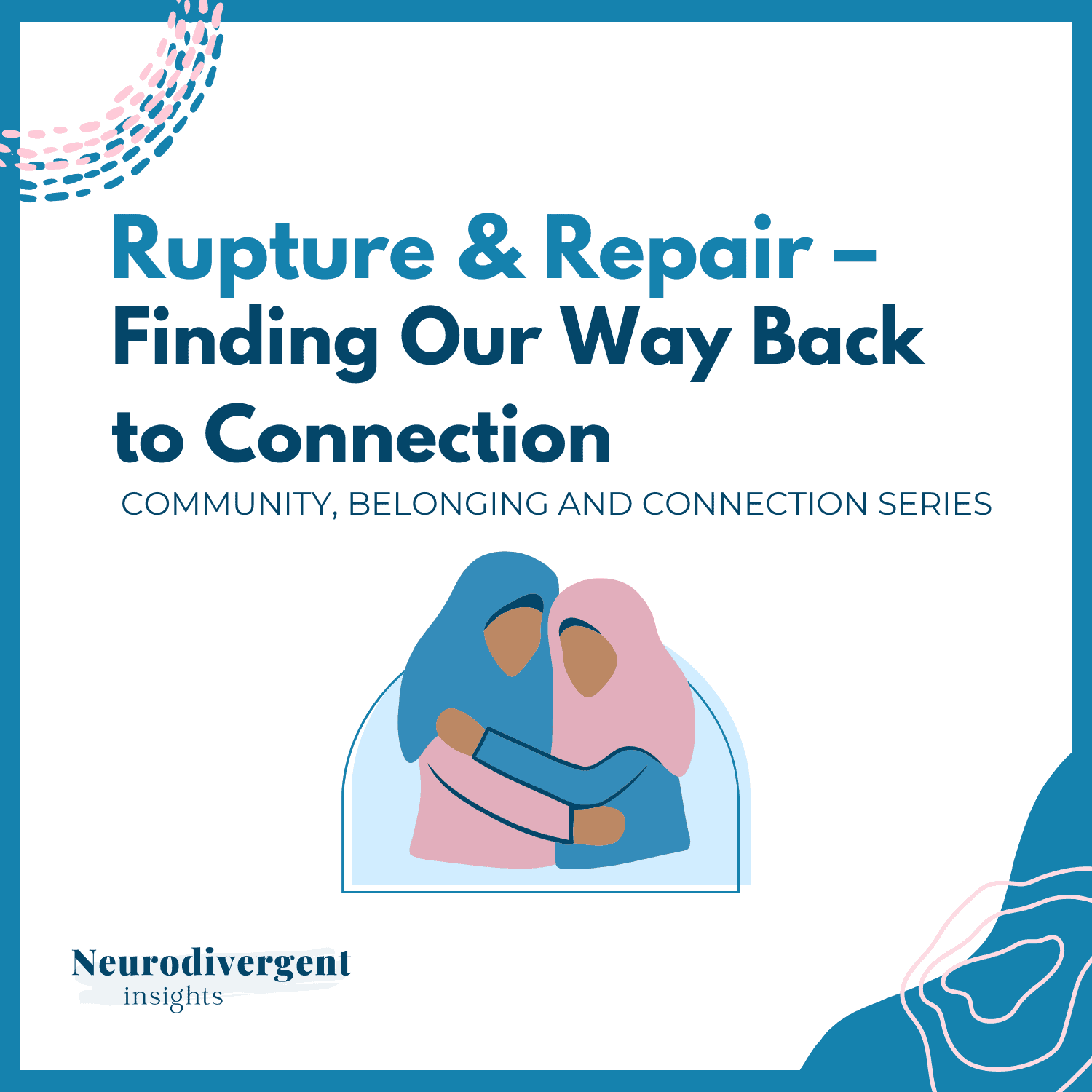 Rupture and Repair: Finding our Way Back to Connection with image of two women holding on another and neurodivergent Insights branding.