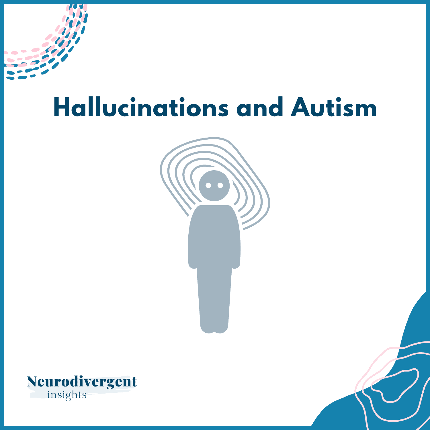 A stylized graphic titled "Hallucinations and Autism" features a simple blue figure with wide eyes and a series of curved lines around its head, representing sensory or mental overwhelm. The design includes soft blue and pink abstract shapes in the corners. The logo “Neurodivergent Insights” appears in the bottom left corner.