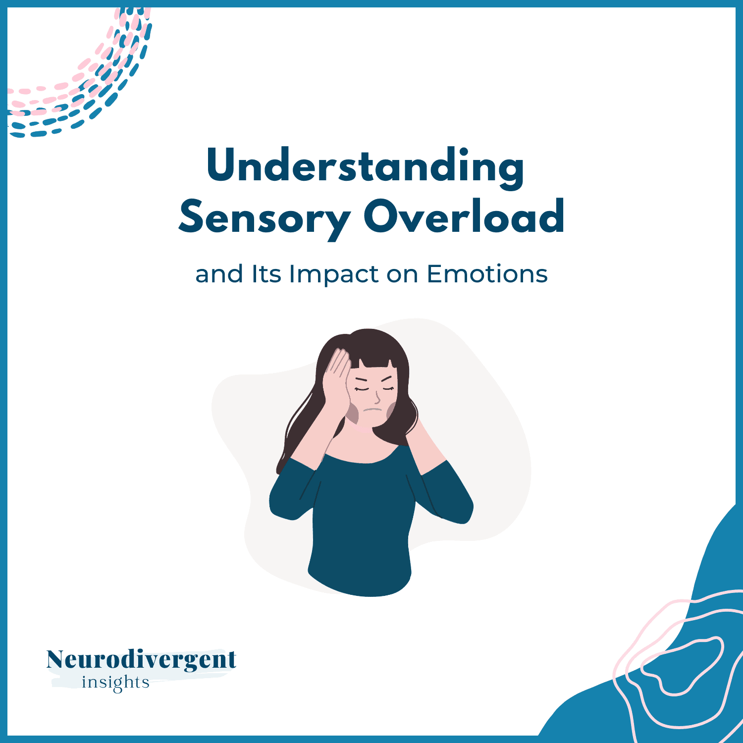 Square graphic showing an illustration of a woman holding her head in discomfort under the title ‘Understanding Sensory Overload and Its Impact on Emotions,’ by Neurodivergent Insights.