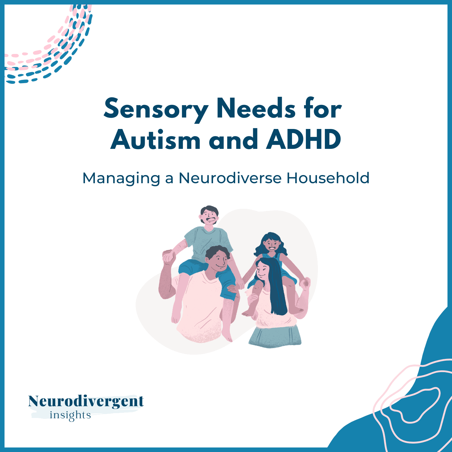 Banner with the title “Sensory Needs for Autism and ADHD: Managing a Neurodiverse Household.” Features an illustration of a smiling family—two adults each carrying a child on their shoulders—against a clean white background with teal and pink accent shapes.