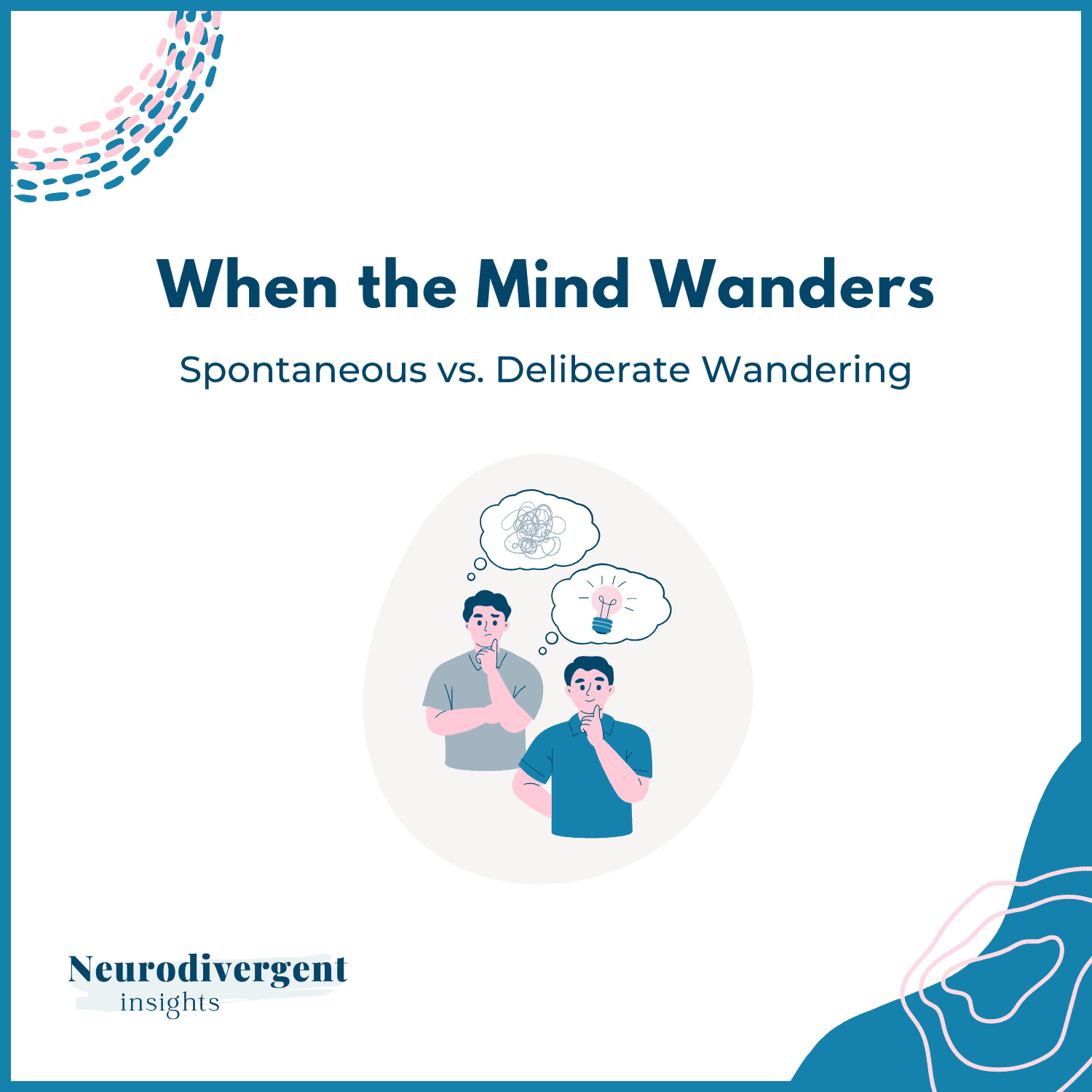 Graphic titled “When the Mind Wanders: Spontaneous vs. Deliberate Wandering” featuring two illustrated figures, one with a messy thought bubble and one with a lightbulb. The Neurodivergent Insights logo is in the bottom left corner.