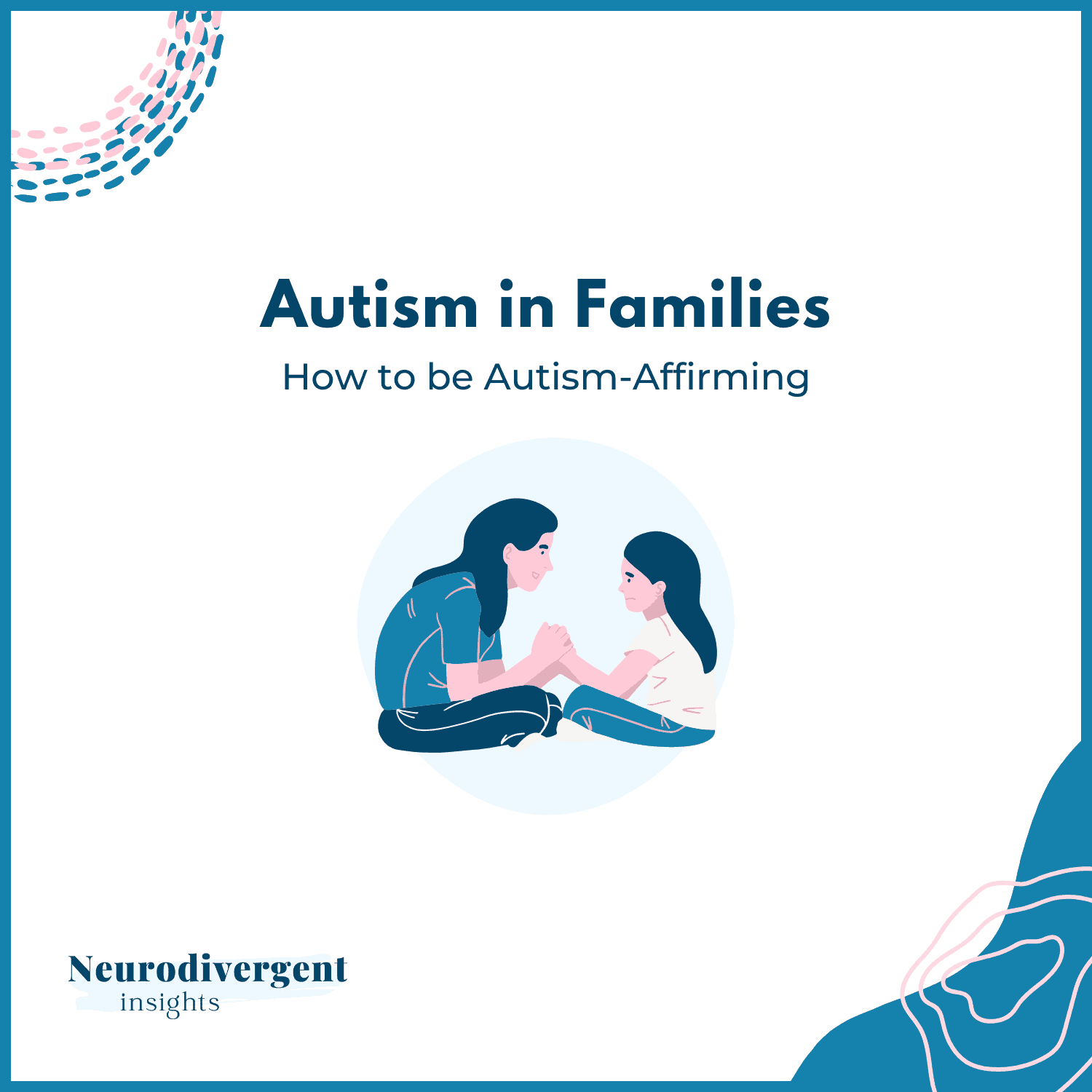 Illustration of an adult and a child sitting face to face holding hands, with the title “Autism in Families: How to be Autism-Affirming”.