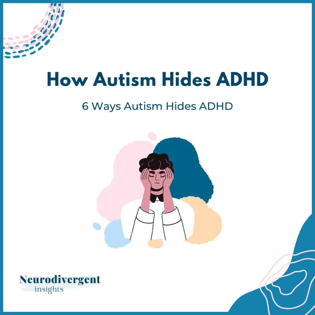 Graphic titled “How Autism Hides ADHD: 6 Ways Autism Hides ADHD.”