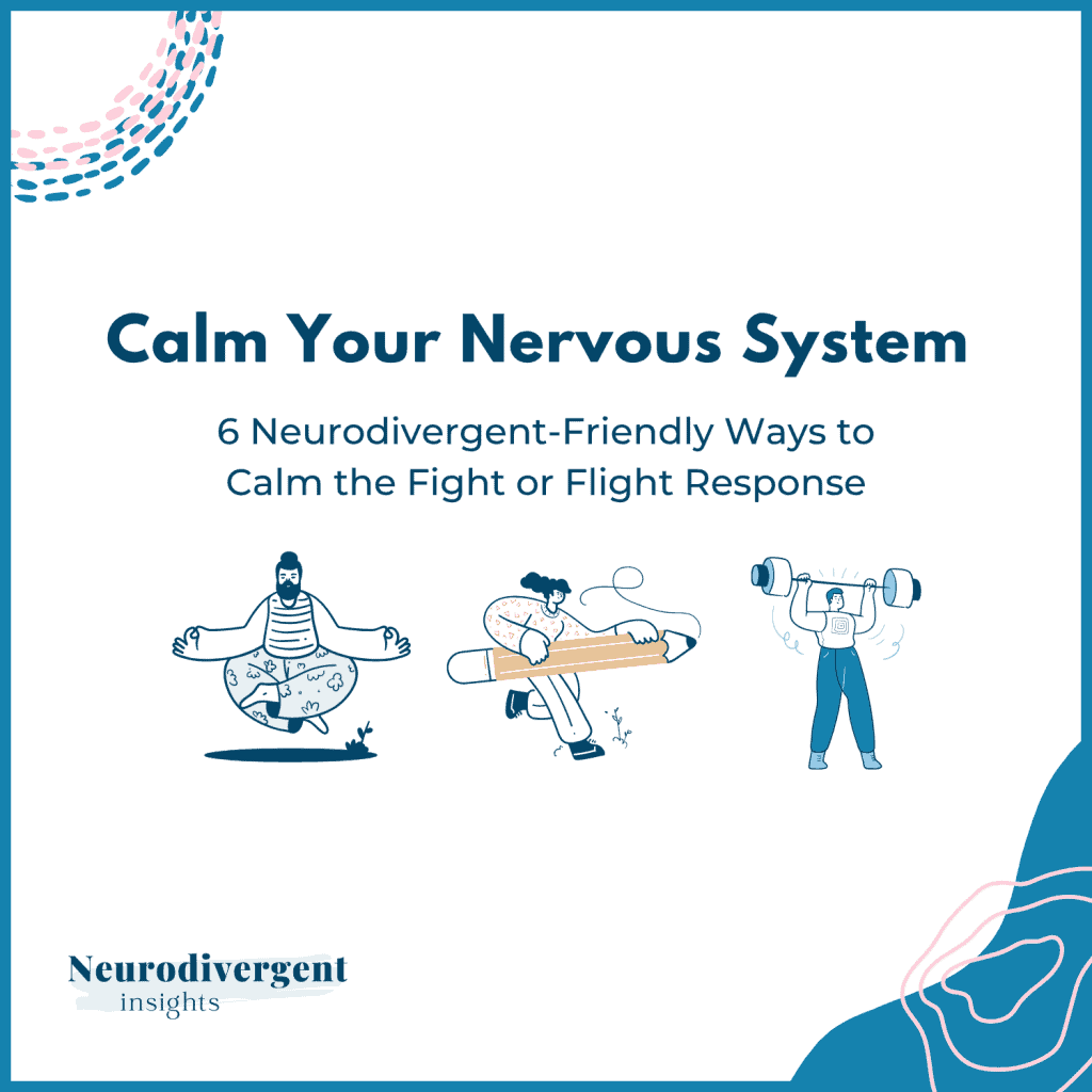 Title graphic: Calm Your Nervous System: 6 Ways to Calm Your Fight or Flight Response, with illustrations of a woman meditating, a person scrapbooking or journaling, and a person doing lunges with dumbbells. Neurodivergent Insights logo.